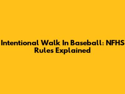 Intentional Walk In Baseball: NFHS Rules Explained