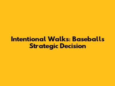 Intentional Walks: Baseball's Strategic Decision