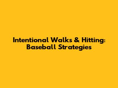 Intentional Walks & Hitting: Baseball Strategies