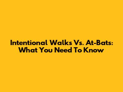 Intentional Walks Vs. At-Bats: What You Need To Know