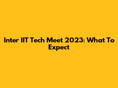 Inter IIT Tech Meet 2023: What To Expect