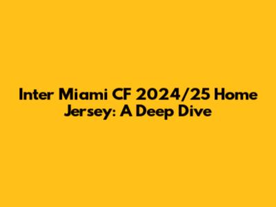 Inter Miami CF 2024/25 Home Jersey: A Deep Dive