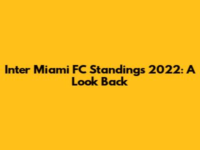 Inter Miami FC Standings 2022: A Look Back