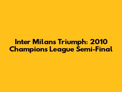 Inter Milan's Triumph: 2010 Champions League Semi-Final