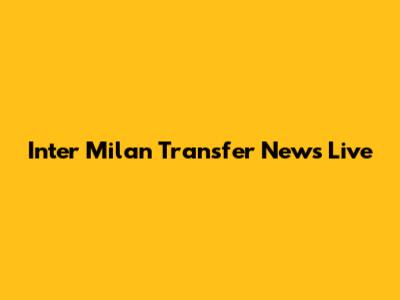 Inter Milan Transfer News Live