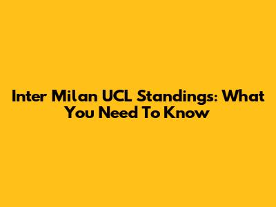 Inter Milan UCL Standings: What You Need To Know