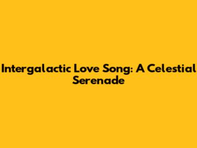 Intergalactic Love Song: A Celestial Serenade