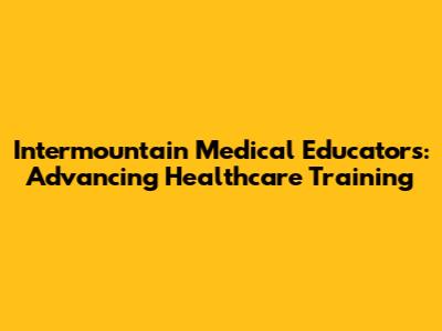Intermountain Medical Educators: Advancing Healthcare Training