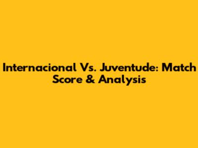 Internacional Vs. Juventude: Match Score & Analysis