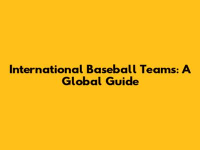 International Baseball Teams: A Global Guide