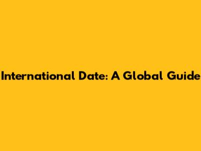 International Date: A Global Guide