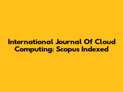International Journal Of Cloud Computing: Scopus Indexed