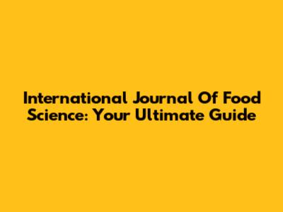 International Journal Of Food Science: Your Ultimate Guide