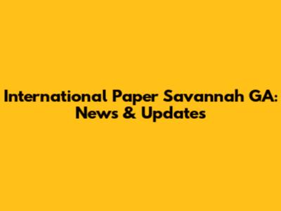 International Paper Savannah GA: News & Updates