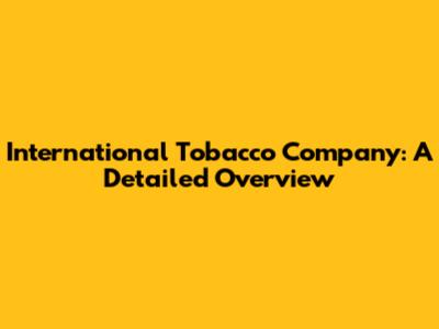 International Tobacco Company: A Detailed Overview