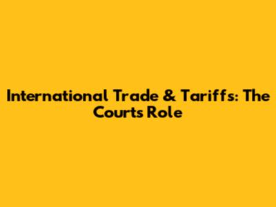 International Trade & Tariffs: The Court's Role