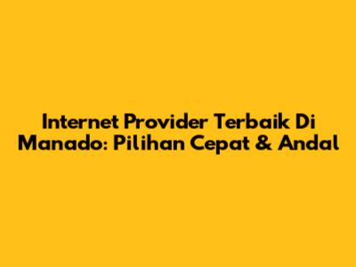 Internet Provider Terbaik Di Manado: Pilihan Cepat & Andal