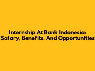 Internship At Bank Indonesia: Salary, Benefits, And Opportunities