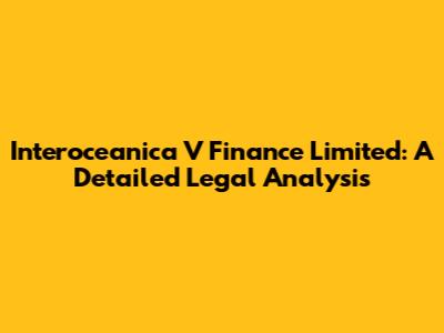 Interoceanica V Finance Limited: A Detailed Legal Analysis