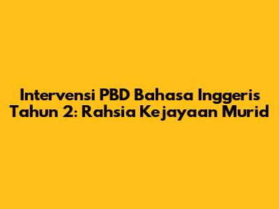 Intervensi PBD Bahasa Inggeris Tahun 2: Rahsia Kejayaan Murid