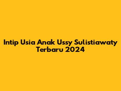 Intip Usia Anak Ussy Sulistiawaty Terbaru 2024