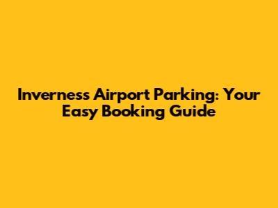 Inverness Airport Parking: Your Easy Booking Guide