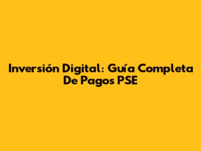 Inversión Digital: Guía Completa De Pagos PSE