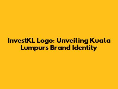 InvestKL Logo: Unveiling Kuala Lumpur's Brand Identity