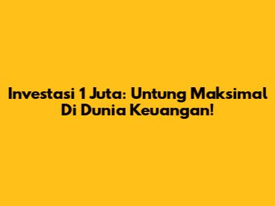 Investasi 1 Juta: Untung Maksimal Di Dunia Keuangan!
