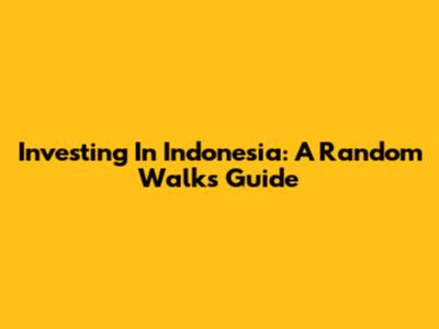 Investing In Indonesia: A Random Walk's Guide
