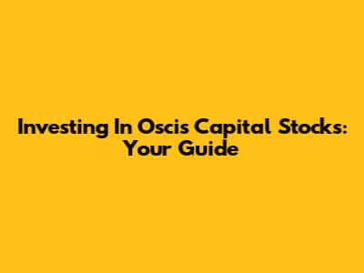 Investing In Oscis Capital Stocks: Your Guide