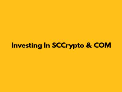 Investing In SCCrypto & COM