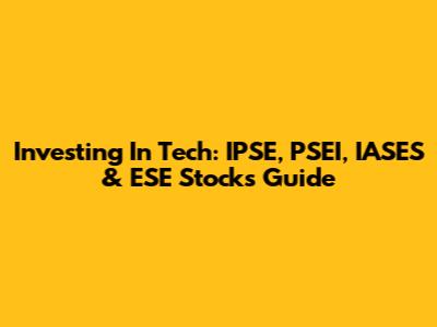 Investing In Tech: IPSE, PSEI, IASES & ESE Stocks Guide