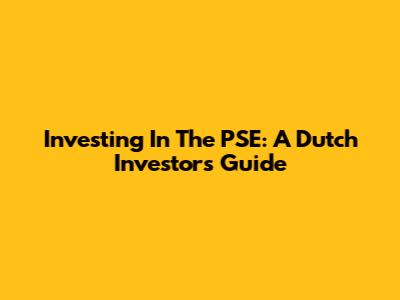 Investing In The PSE: A Dutch Investor's Guide
