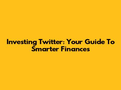 Investing Twitter: Your Guide To Smarter Finances