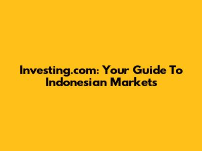 Investing.com: Your Guide To Indonesian Markets