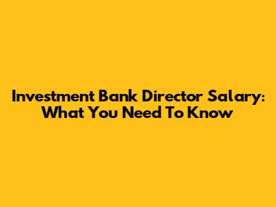 Investment Bank Director Salary: What You Need To Know