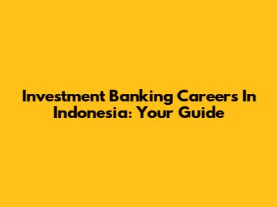 Investment Banking Careers In Indonesia: Your Guide