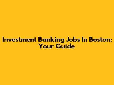 Investment Banking Jobs In Boston: Your Guide