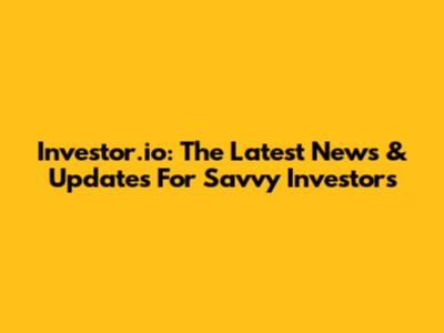 Investor.io: The Latest News & Updates For Savvy Investors