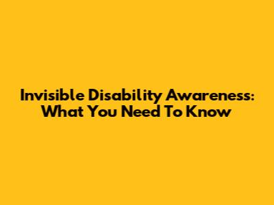 Invisible Disability Awareness: What You Need To Know