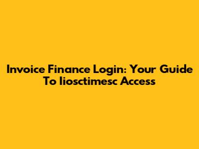 Invoice Finance Login: Your Guide To Iiosctimesc Access