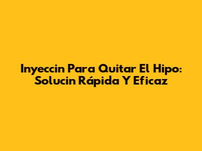 Inyeccin Para Quitar El Hipo: Solucin Rápida Y Eficaz