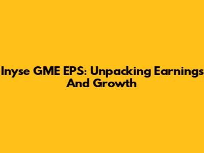 Inyse GME EPS: Unpacking Earnings And Growth