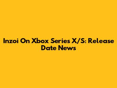 Inzoi On Xbox Series X/S: Release Date News