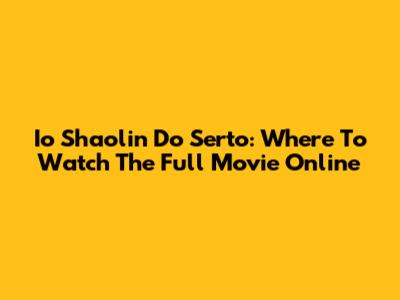 Io Shaolin Do Serto: Where To Watch The Full Movie Online