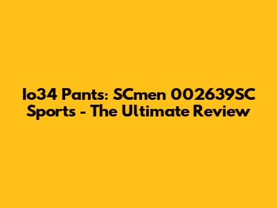 Io34 Pants: SCmen 002639SC Sports - The Ultimate Review