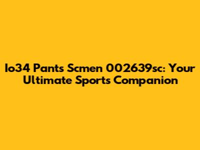 Io34 Pants Scmen 002639sc: Your Ultimate Sports Companion