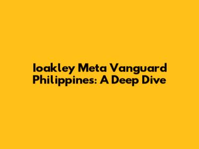 Ioakley Meta Vanguard Philippines: A Deep Dive