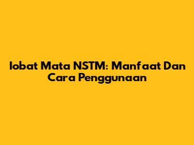 Iobat Mata NSTM: Manfaat Dan Cara Penggunaan